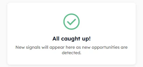 All caught up! New signals will appear as new opportunities are detected.